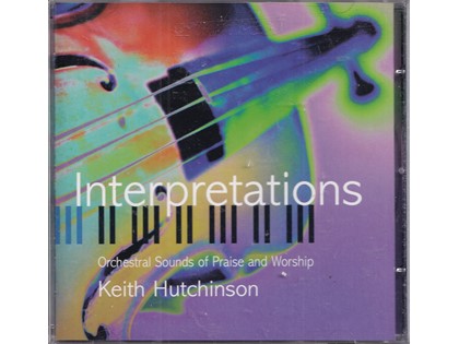 Interpretations - Orchestral Sounds of Praise and Worship by Keith Hutchinson