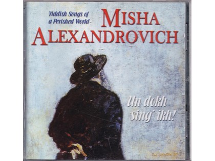 Un dokh sing ikh, Yiddish songs of a perished world - Misha Alexandrovich