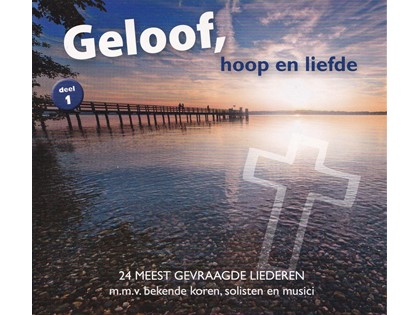 Geloof, hoop en liefde 1 - 24 meest gevraagde liederen m.m.v. bekende koren, solisten en musici - Diverse artiesten